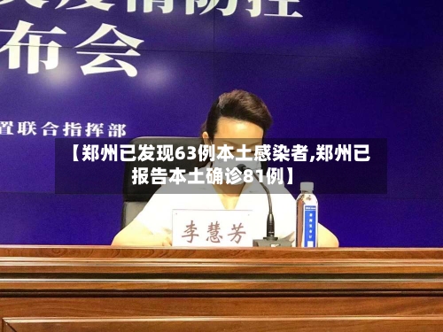 【郑州已发现63例本土感染者,郑州已报告本土确诊81例】