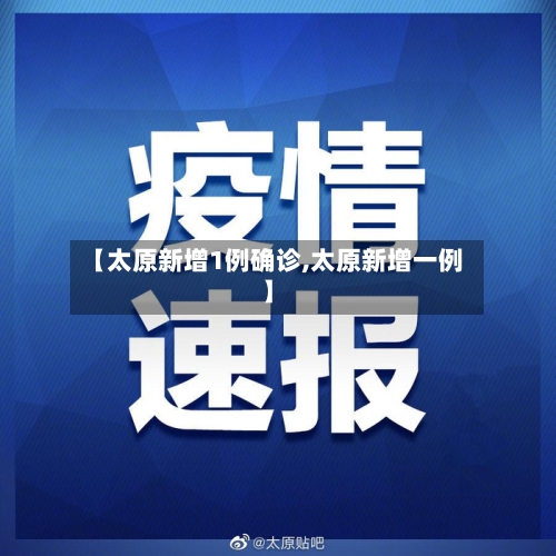 【太原新增1例确诊,太原新增一例】