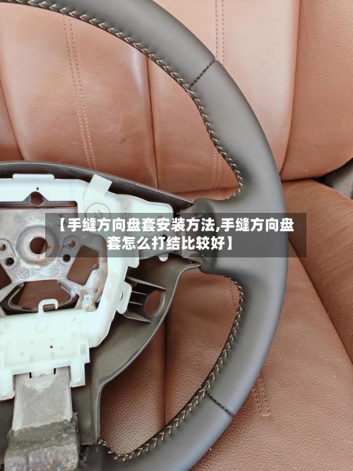 【手缝方向盘套安装方法,手缝方向盘套怎么打结比较好】