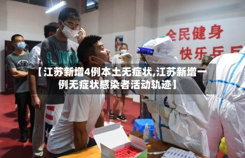 【江苏新增4例本土无症状,江苏新增一例无症状感染者活动轨迹】-第2张图片