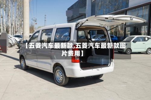 【五菱汽车最新款,五菱汽车最新款图片费用】