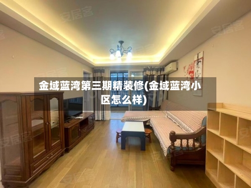 金域蓝湾第三期精装修(金域蓝湾小区怎么样)