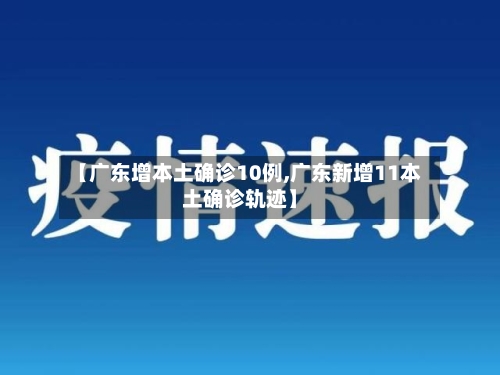 【广东增本土确诊10例,广东新增11本土确诊轨迹】-第2张图片