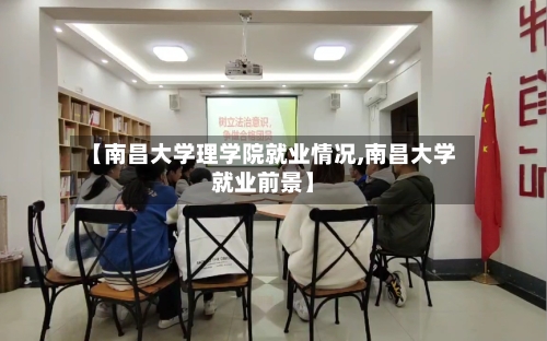 【南昌大学理学院就业情况,南昌大学就业前景】