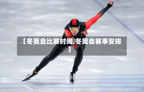 【冬奥会比赛时间,冬奥会赛事安排】
