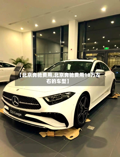 【北京奔驰费用,北京奔驰费用18万左右的车型】