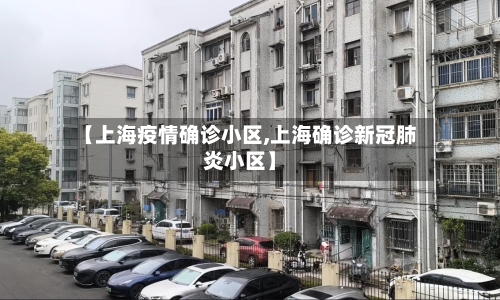 【上海疫情确诊小区,上海确诊新冠肺炎小区】