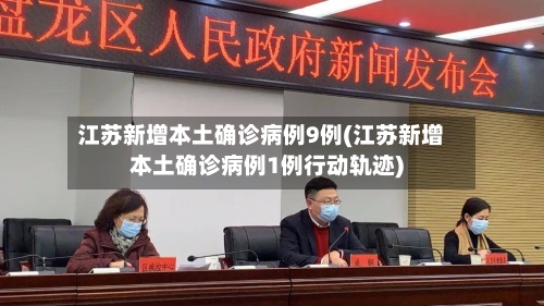 江苏新增本土确诊病例9例(江苏新增本土确诊病例1例行动轨迹)