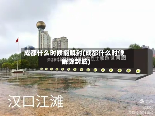 成都什么时候能解封(成都什么时候解除封城)-第3张图片