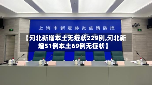 【河北新增本土无症状229例,河北新增51例本土69例无症状】