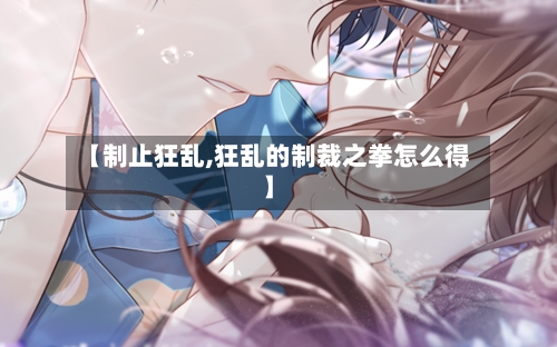 【制止狂乱,狂乱的制裁之拳怎么得】