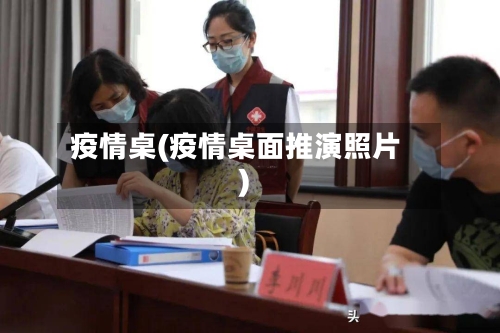 疫情桌(疫情桌面推演照片)-第2张图片