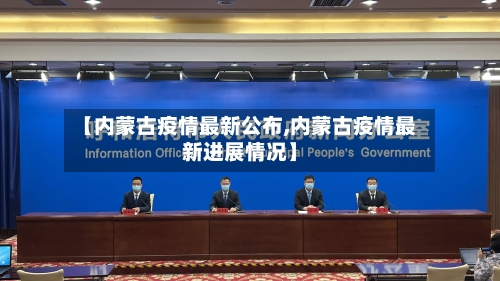 【内蒙古疫情最新公布,内蒙古疫情最新进展情况】