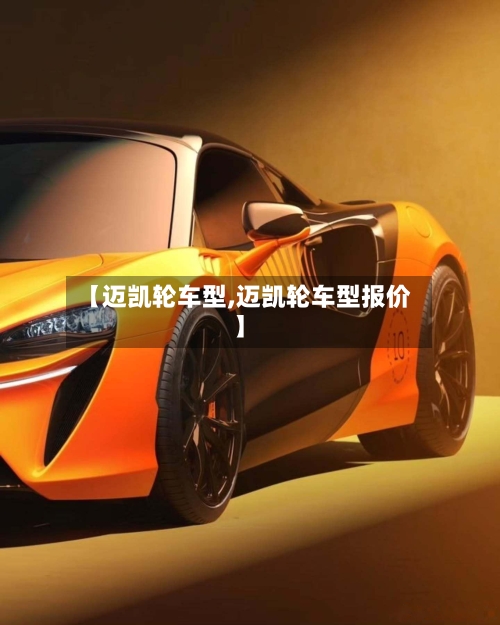 【迈凯轮车型,迈凯轮车型报价】-第2张图片