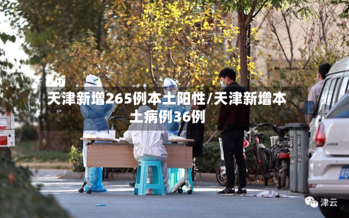 天津新增265例本土阳性/天津新增本土病例36例-第2张图片
