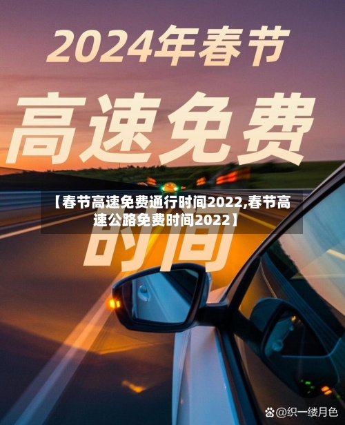 【春节高速免费通行时间2022,春节高速公路免费时间2022】