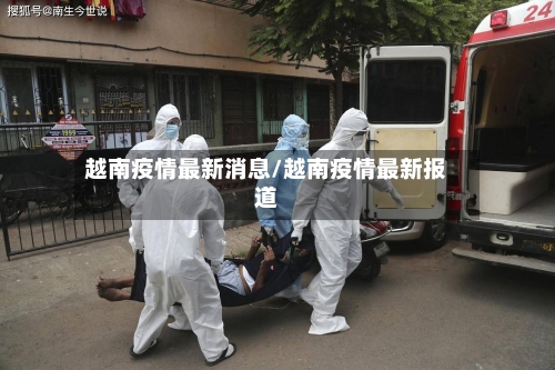 越南疫情最新消息/越南疫情最新报道-第2张图片