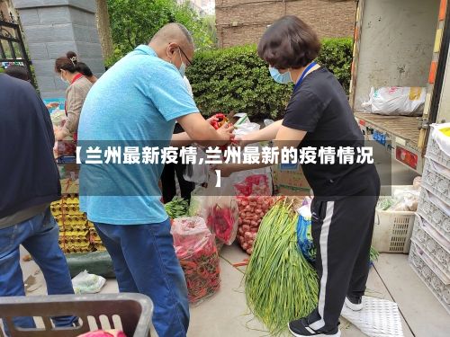 【兰州最新疫情,兰州最新的疫情情况】-第2张图片