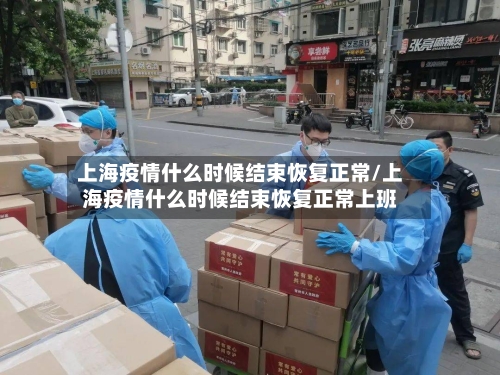 上海疫情什么时候结束恢复正常/上海疫情什么时候结束恢复正常上班-第3张图片
