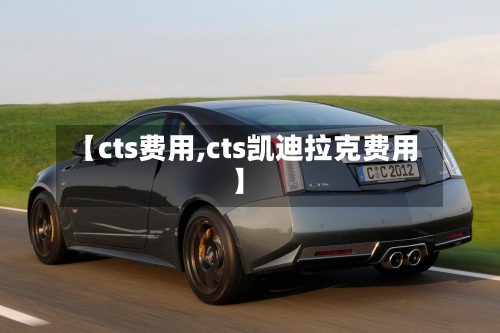 【cts费用,cts凯迪拉克费用】