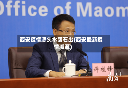 西安疫情源头水落石出(西安最新疫情溯源)