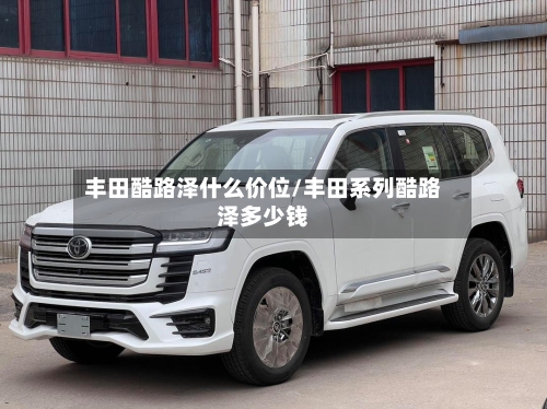 丰田酷路泽什么价位/丰田系列酷路泽多少钱