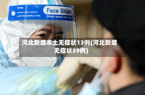 河北新增本土无症状13例(河北新增无症状39例)