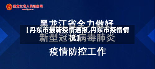 【丹东市最新疫情通报,丹东市疫情情况】-第3张图片