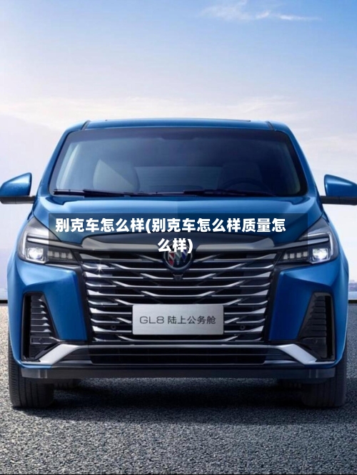 别克车怎么样(别克车怎么样质量怎么样)-第2张图片