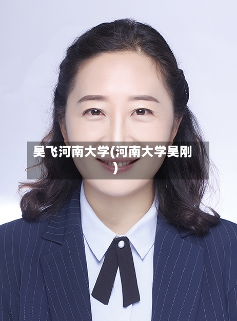 吴飞河南大学(河南大学吴刚)-第3张图片