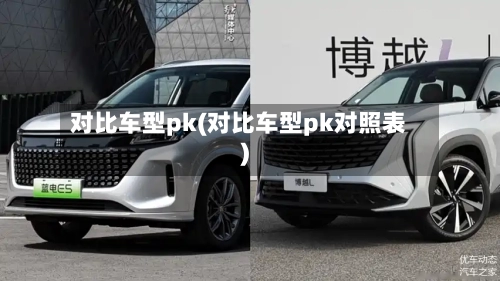 对比车型pk(对比车型pk对照表)