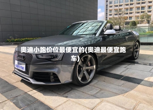 奥迪小跑价位最便宜的(奥迪最便宜跑车)