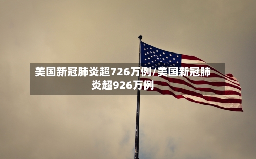 美国新冠肺炎超726万例/美国新冠肺炎超926万例-第3张图片