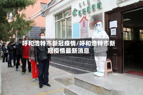 呼和浩特市新冠疫情/呼和浩特市新冠疫情最新消息