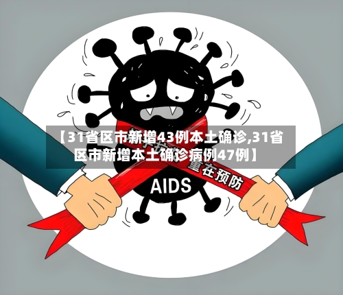 【31省区市新增43例本土确诊,31省区市新增本土确诊病例47例】