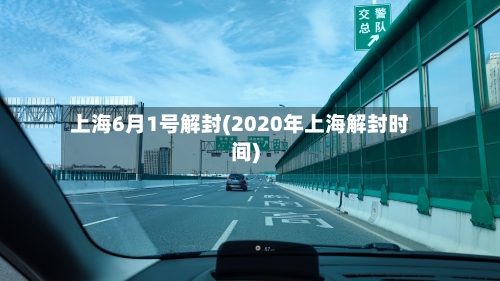上海6月1号解封(2020年上海解封时间)