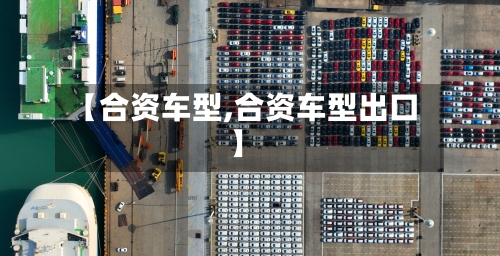 【合资车型,合资车型出口】