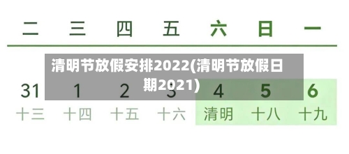 清明节放假安排2022(清明节放假日期2021)