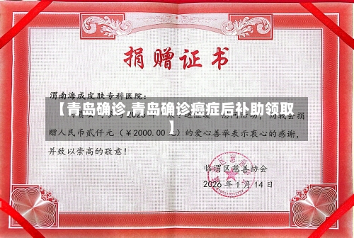 【青岛确诊,青岛确诊癌症后补助领取】-第3张图片