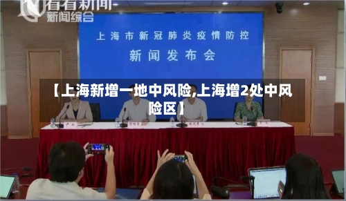 【上海新增一地中风险,上海增2处中风险区】-第1张图片